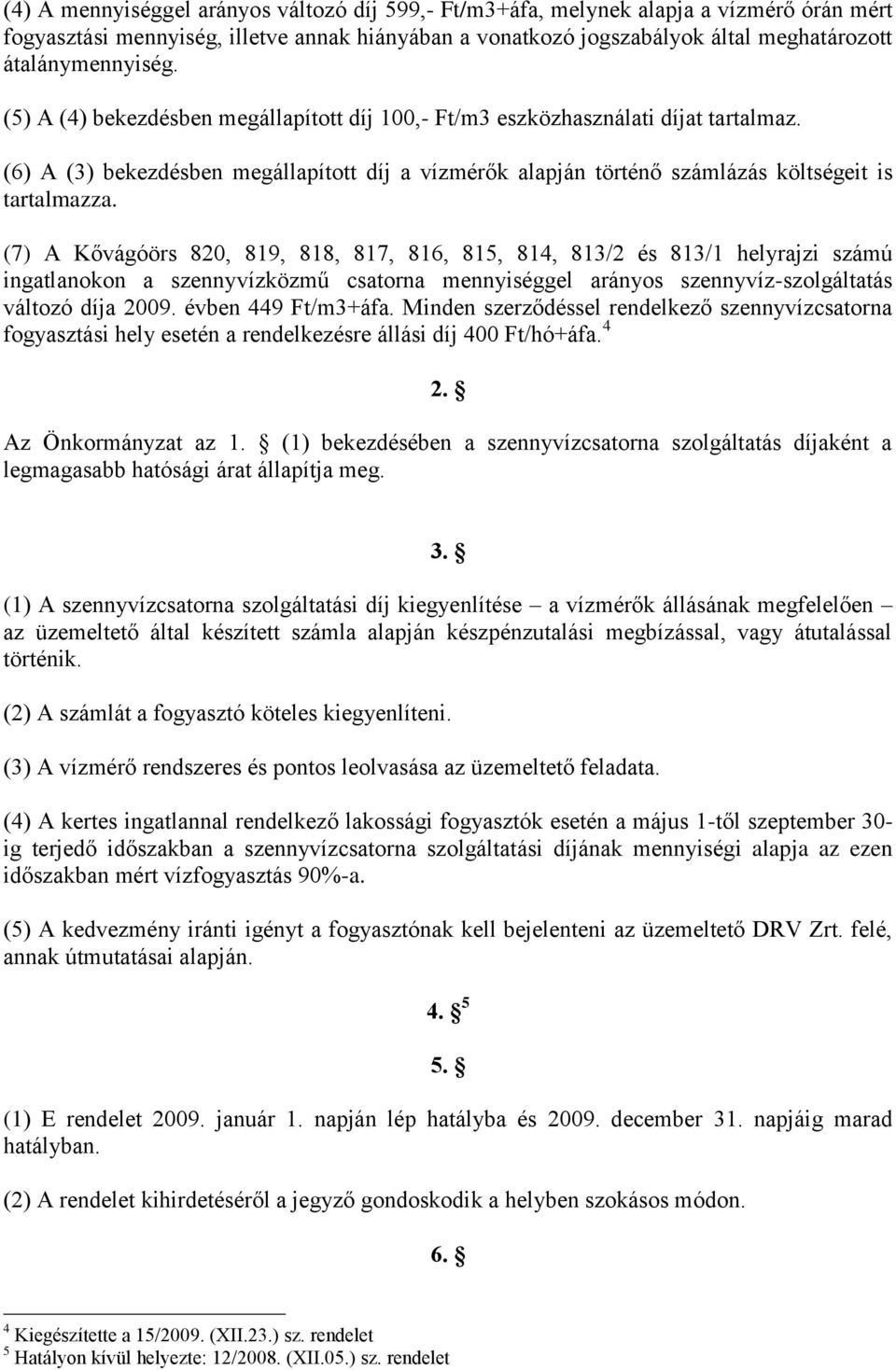 (7) A Kővágóörs 820, 819, 818, 817, 816, 815, 814, 813/2 és 813/1 helyrajzi számú ingatlanokon a szennyvízközmű csatorna mennyiséggel arányos szennyvíz-szolgáltatás változó díja 2009.