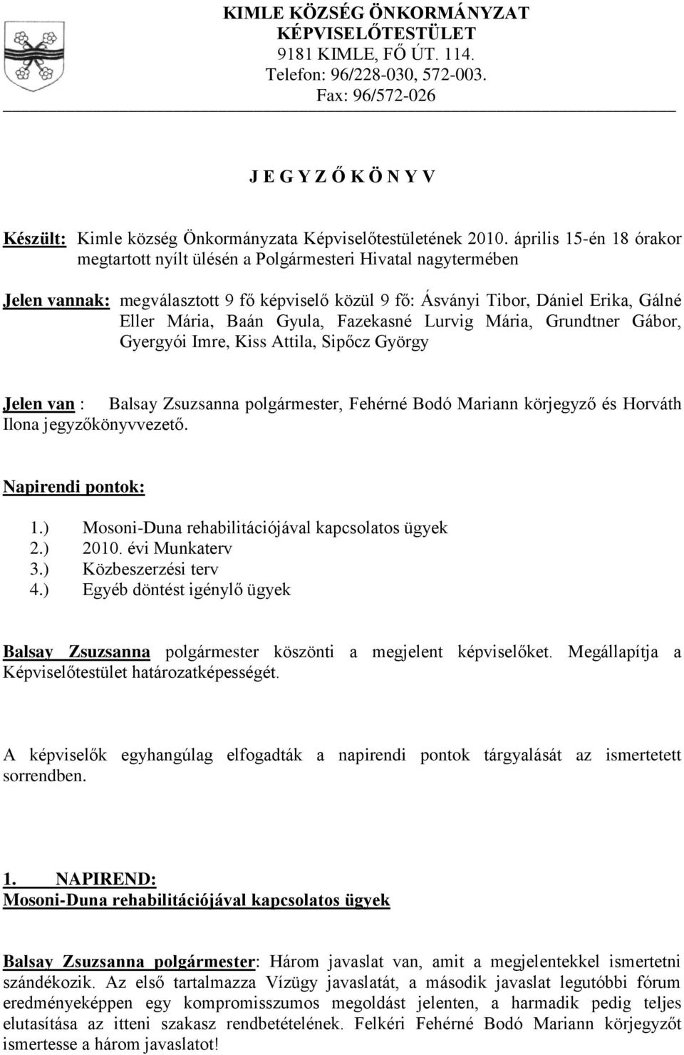 Lurvig Mária, Grundtner Gábor, Gyergyói Imre, Kiss Attila, Sipőcz György Jelen van : Balsay Zsuzsanna polgármester, Fehérné Bodó Mariann körjegyző és Horváth Ilona jegyzőkönyvvezető.