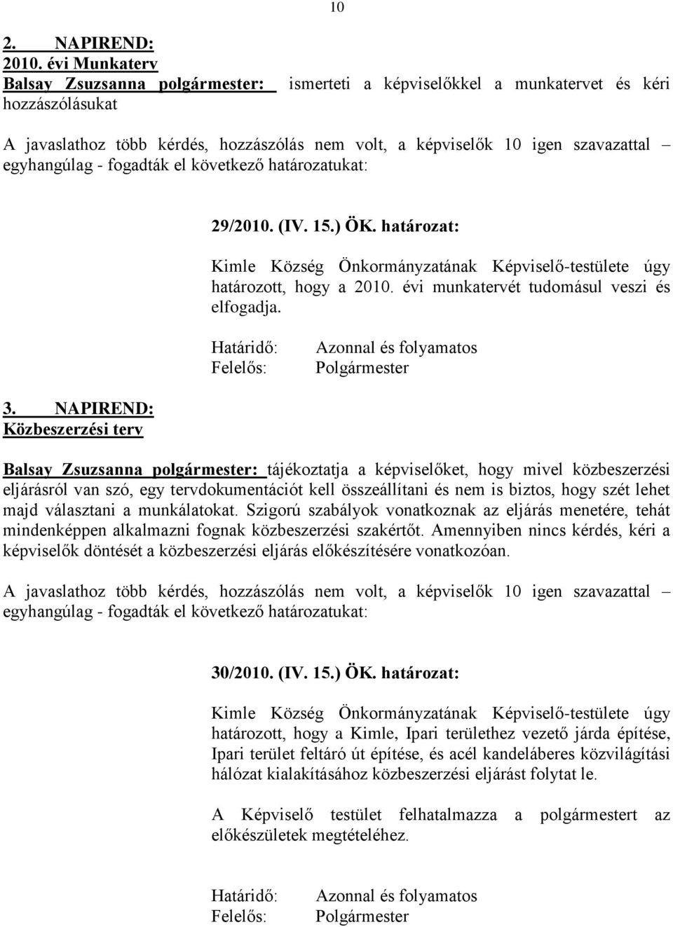 egyhangúlag - fogadták el következő határozatukat: 29/2010. (IV. 15.) ÖK. határozat: Kimle Község Önkormányzatának Képviselő-testülete úgy határozott, hogy a 2010.