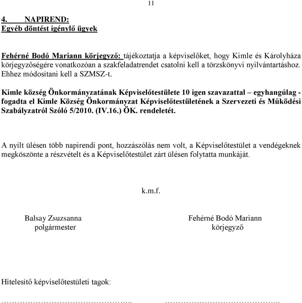 Kimle község Önkormányzatának Képviselőtestülete 10 igen szavazattal egyhangúlag - fogadta el Kimle Község Önkormányzat Képviselőtestületének a Szervezeti és Működési Szabályzatról Szóló