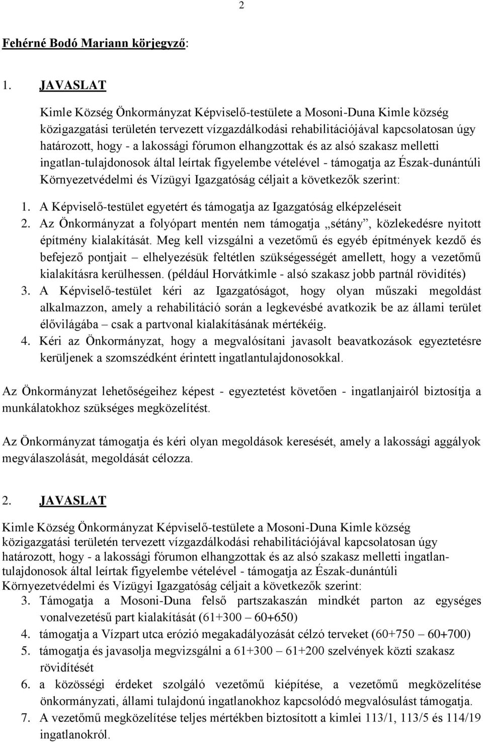 fórumon elhangzottak és az alsó szakasz melletti ingatlan-tulajdonosok által leírtak figyelembe vételével - támogatja az Észak-dunántúli Környezetvédelmi és Vízügyi Igazgatóság céljait a következők
