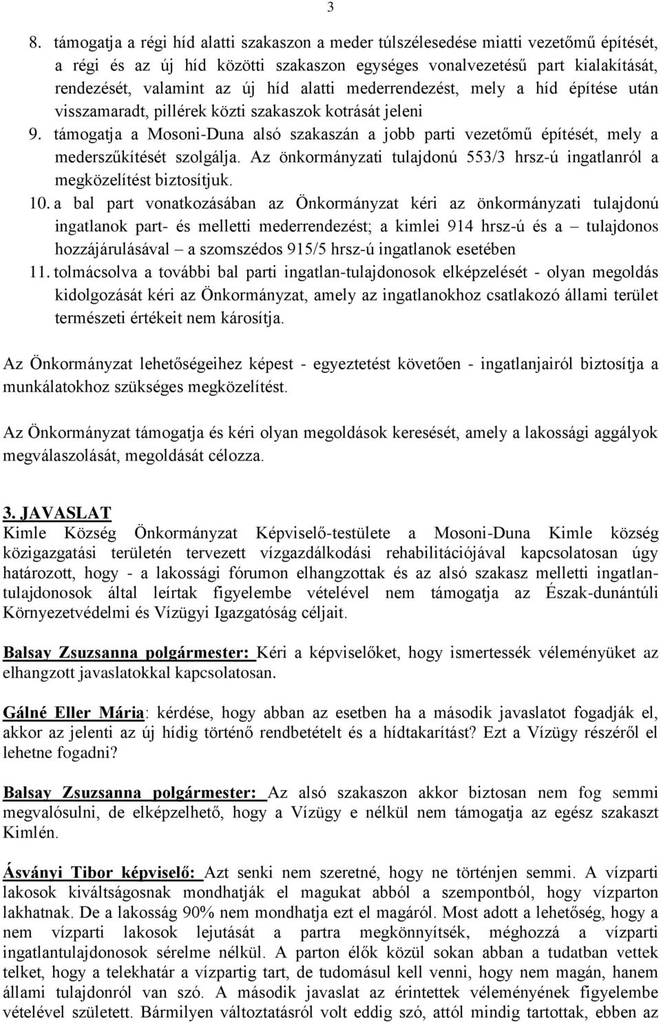 támogatja a Mosoni-Duna alsó szakaszán a jobb parti vezetőmű építését, mely a mederszűkítését szolgálja. Az önkormányzati tulajdonú 553/3 hrsz-ú ingatlanról a megközelítést biztosítjuk. 10.
