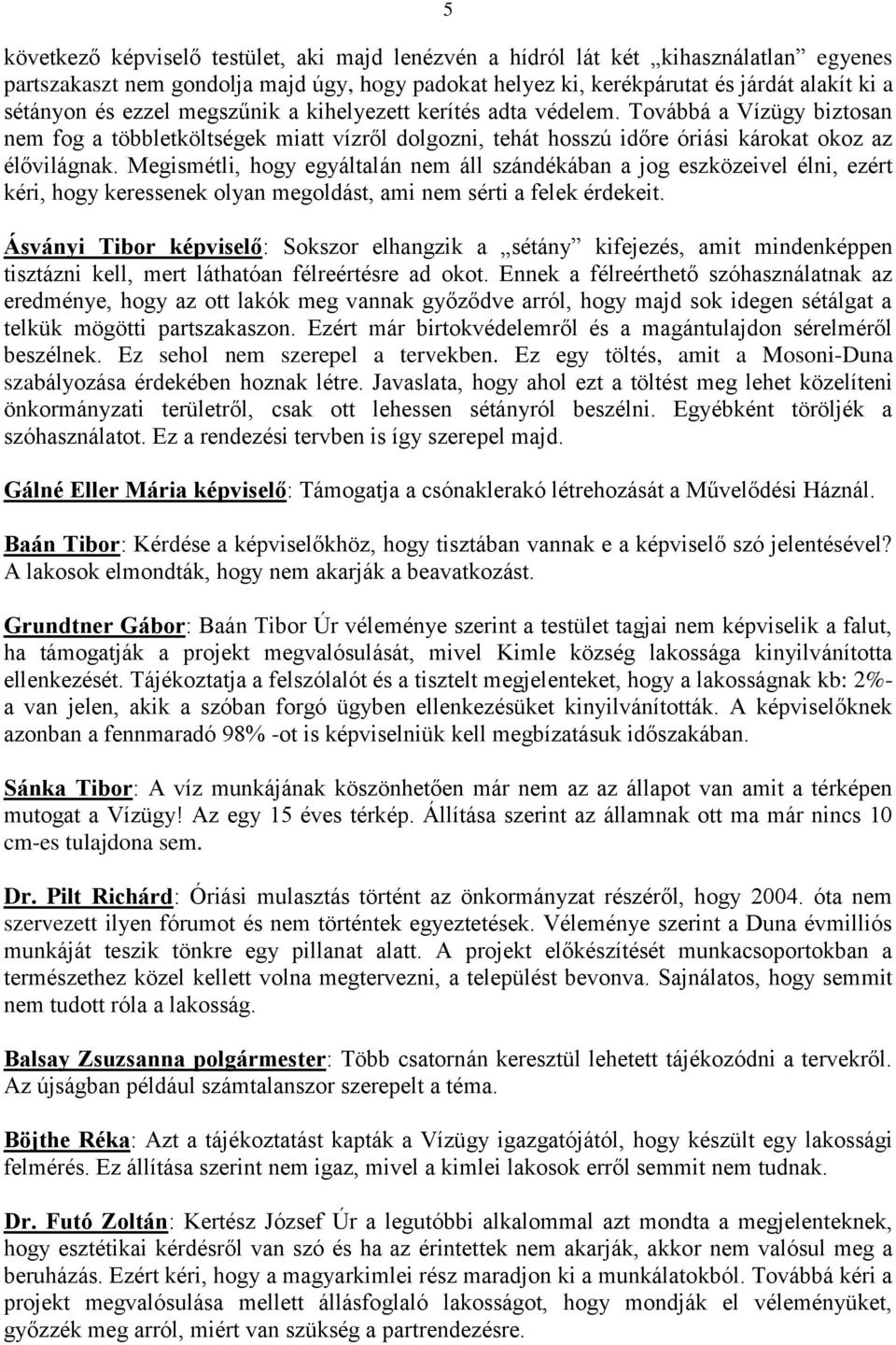 Megismétli, hogy egyáltalán nem áll szándékában a jog eszközeivel élni, ezért kéri, hogy keressenek olyan megoldást, ami nem sérti a felek érdekeit.