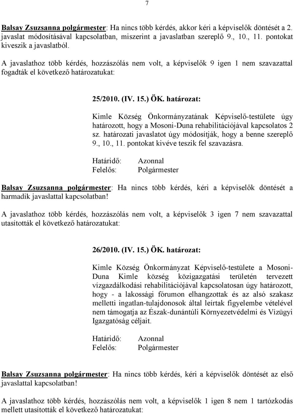határozat: Kimle Község Önkormányzatának Képviselő-testülete úgy határozott, hogy a Mosoni-Duna rehabilitációjával kapcsolatos 2 sz. határozati javaslatot úgy módosítják, hogy a benne szereplő 9., 10.
