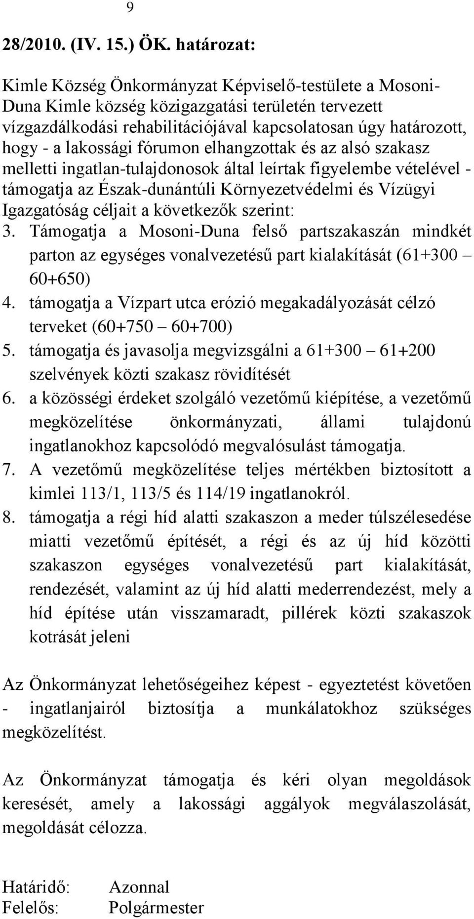 lakossági fórumon elhangzottak és az alsó szakasz melletti ingatlan-tulajdonosok által leírtak figyelembe vételével - támogatja az Észak-dunántúli Környezetvédelmi és Vízügyi Igazgatóság céljait a