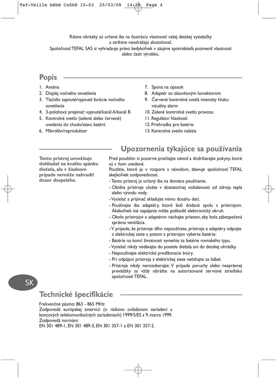 Adaptér so zásuvkov m konektorom 3. Tlaãidlo zapnuté/vypnuté funkcie noãného 9. âervené kontrolné svetlá intenzity hluku: osvetlenia vizuálny alarm 4. 3-polohov prepínaã: vypnuté/kanál A/kanál B 10.