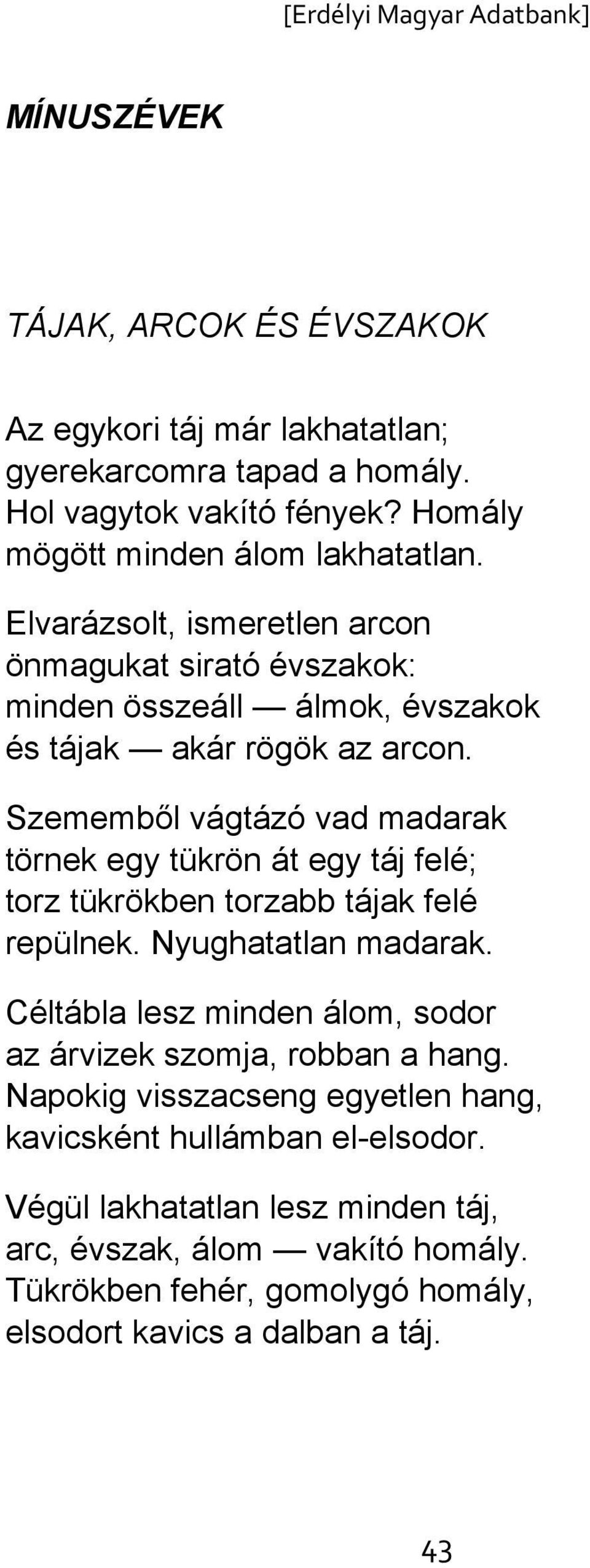 Szememből vágtázó vad madarak törnek egy tükrön át egy táj felé; torz tükrökben torzabb tájak felé repülnek. Nyughatatlan madarak.