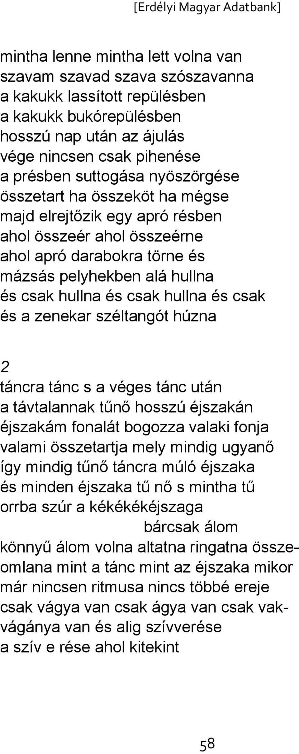 és a zenekar széltangót húzna 2 táncra tánc s a véges tánc után a távtalannak tűnő hosszú éjszakán éjszakám fonalát bogozza valaki fonja valami összetartja mely mindig ugyanő így mindig tűnő táncra