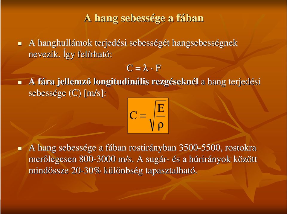 sebessége (C) [m/s]: C = E ρ A hang sebessége a fában f rostirányban 3500-5500, 5500, rostokra
