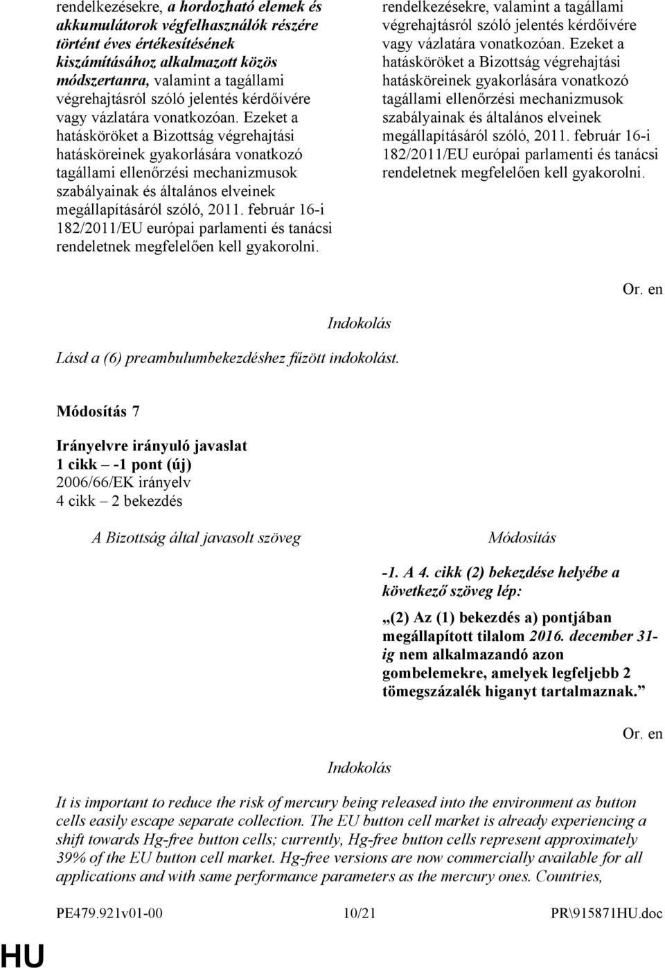 Ezeket a hatásköröket a Bizottság végrehajtási hatásköreinek gyakorlására vonatkozó tagállami ellenőrzési mechanizmusok szabályainak és általános elveinek megállapításáról szóló, 2011.