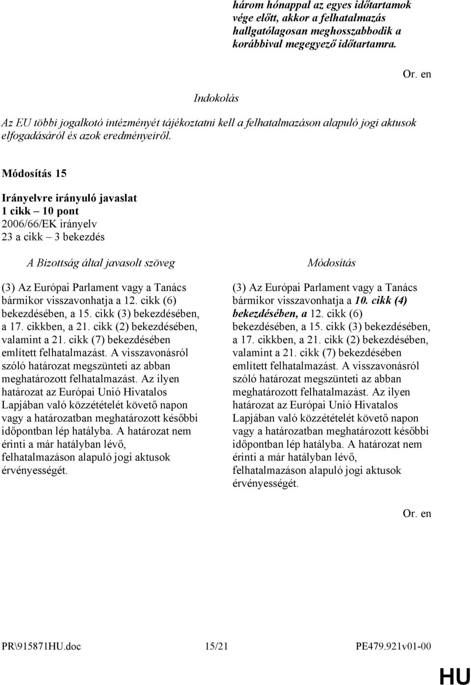 15 1 cikk 10 pont 2006/66/EK irányelv 23 a cikk 3 bekezdés (3) Az Európai Parlament vagy a Tanács bármikor visszavonhatja a 12. cikk (6) bekezdésében, a 15. cikk (3) bekezdésében, a 17. cikkben, a 21.