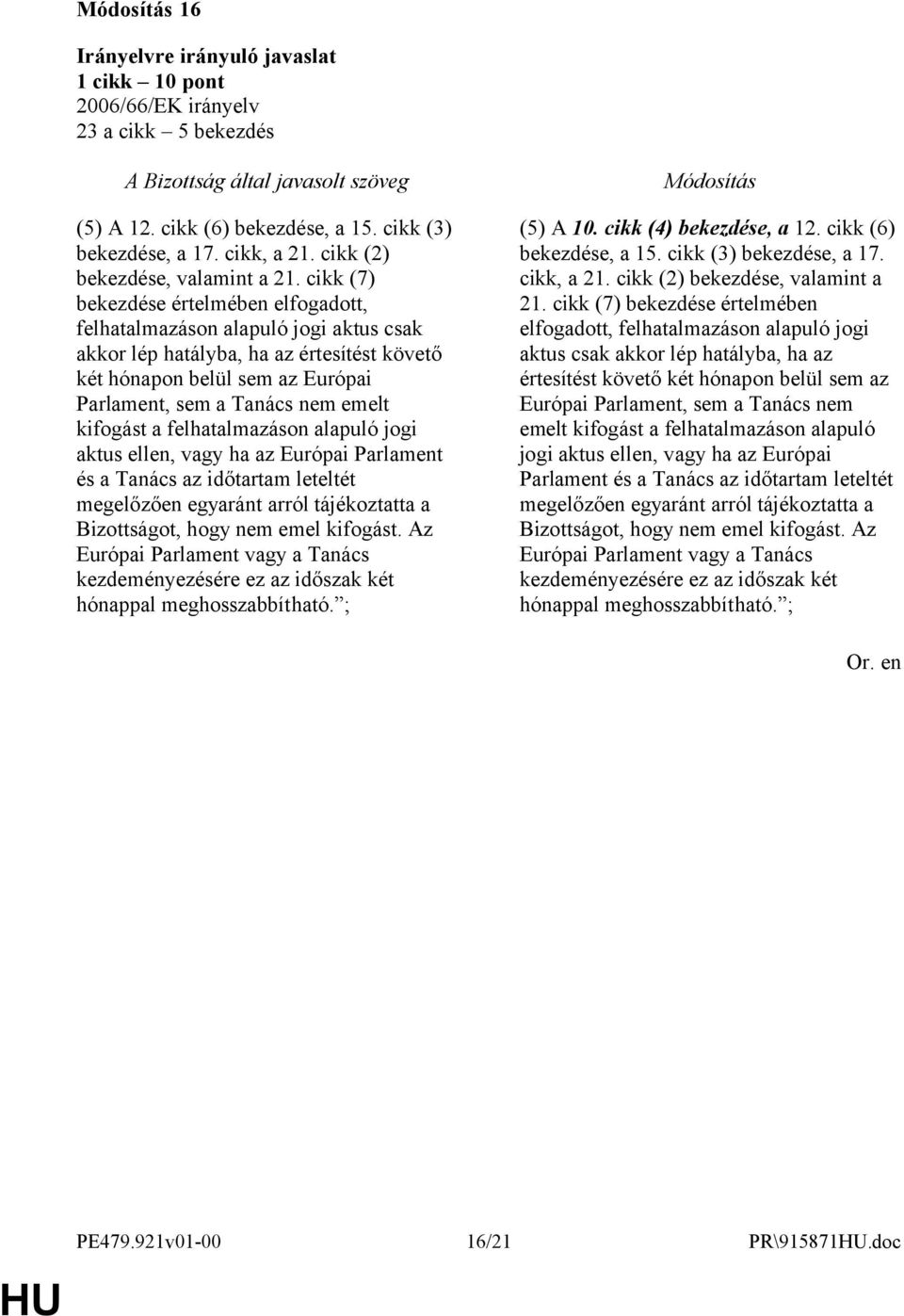 kifogást a felhatalmazáson alapuló jogi aktus ellen, vagy ha az Európai Parlament és a Tanács az időtartam leteltét megelőzően egyaránt arról tájékoztatta a Bizottságot, hogy nem emel kifogást.