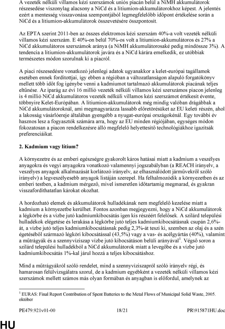 Az EPTA szerint 2011-ben az összes elektromos kézi szerszám 40%-a volt vezeték nélküli villamos kézi szerszám.