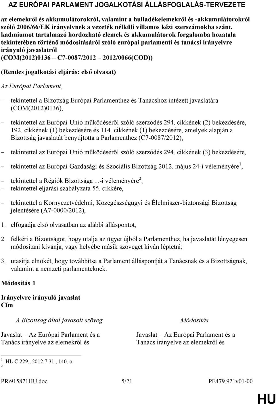 javaslatról (COM(2012)0136 C7-0087/2012 2012/0066(COD)) (Rendes jogalkotási eljárás: első olvasat) Az Európai Parlament, tekintettel a Bizottság Európai Parlamenthez és Tanácshoz intézett javaslatára