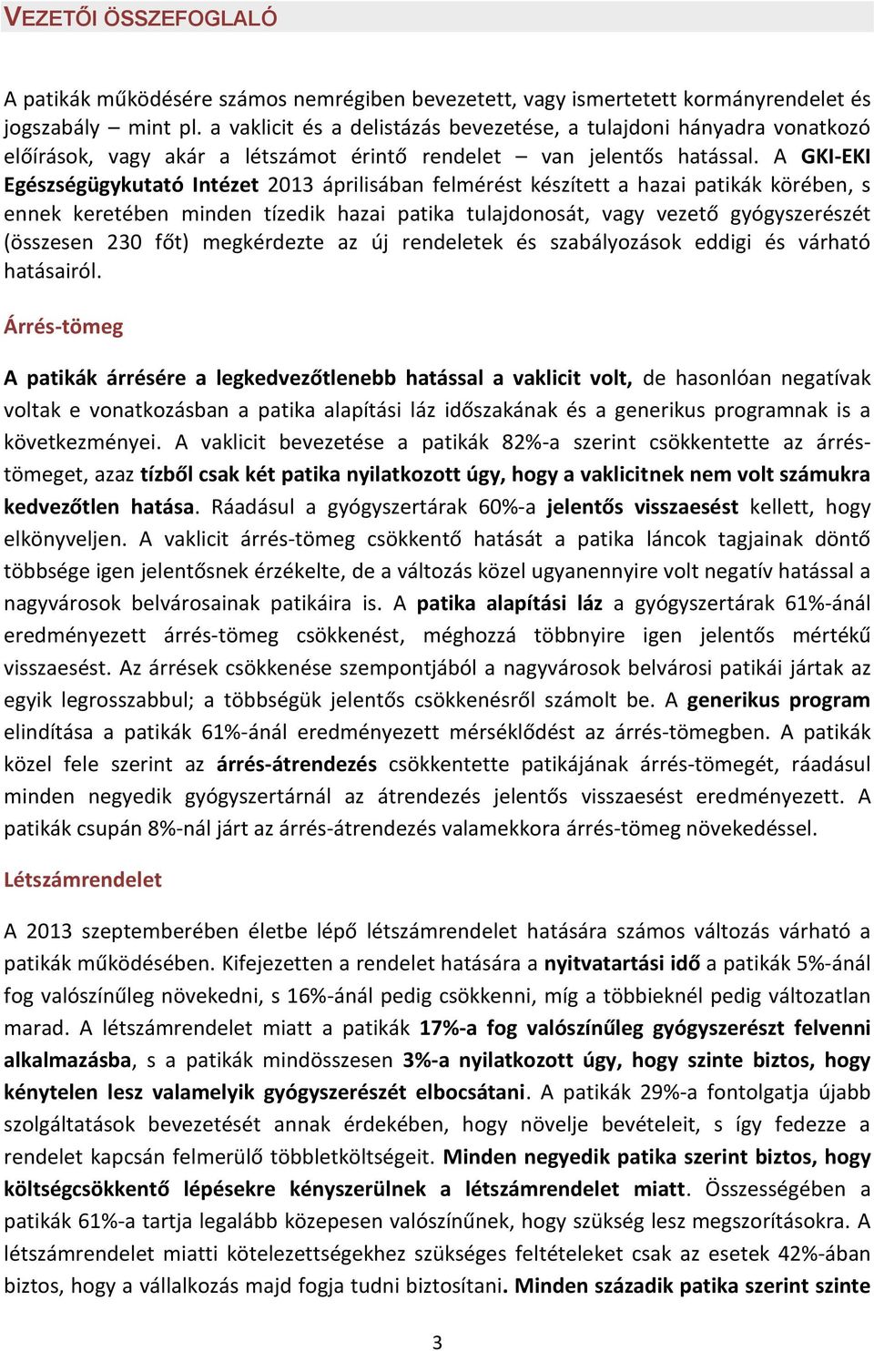 A Egészségügykutató Intézet 2013 áprilisában felmérést készített a hazai patikák körében, s ennek keretében minden tízedik hazai patika tulajdonosát, vagy vezető gyógyszerészét (összesen 230 főt)