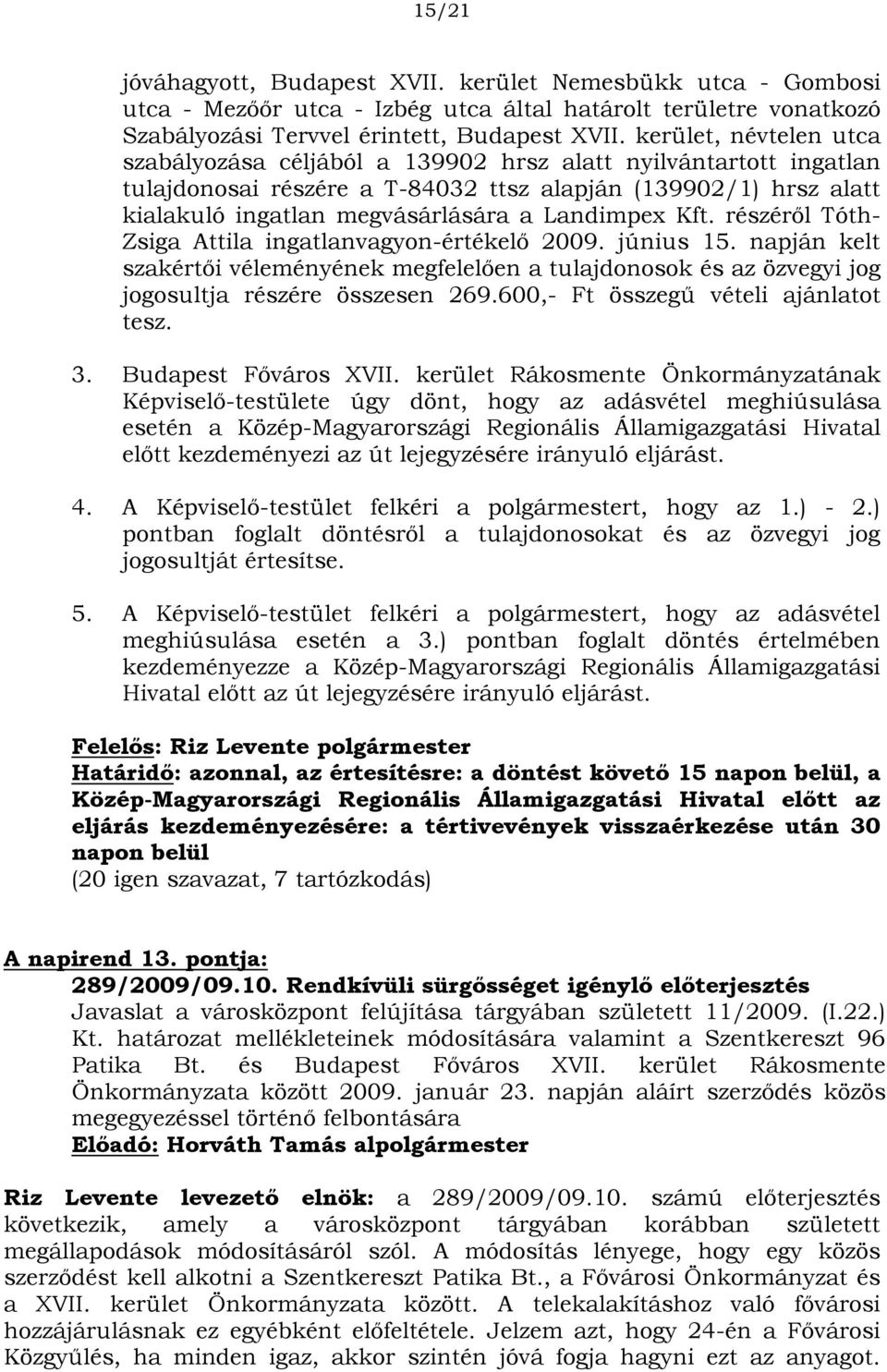 Landimpex Kft. részéről Tóth- Zsiga Attila ingatlanvagyon-értékelő 2009. június 15. napján kelt szakértői véleményének megfelelően a tulajdonosok és az özvegyi jog jogosultja részére összesen 269.