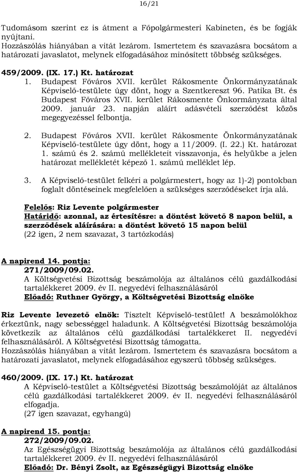 kerület Rákosmente Önkormányzatának Képviselő-testülete úgy dönt, hogy a Szentkereszt 96. Patika Bt. és Budapest Főváros XVII. kerület Rákosmente Önkormányzata által 2009. január 23.