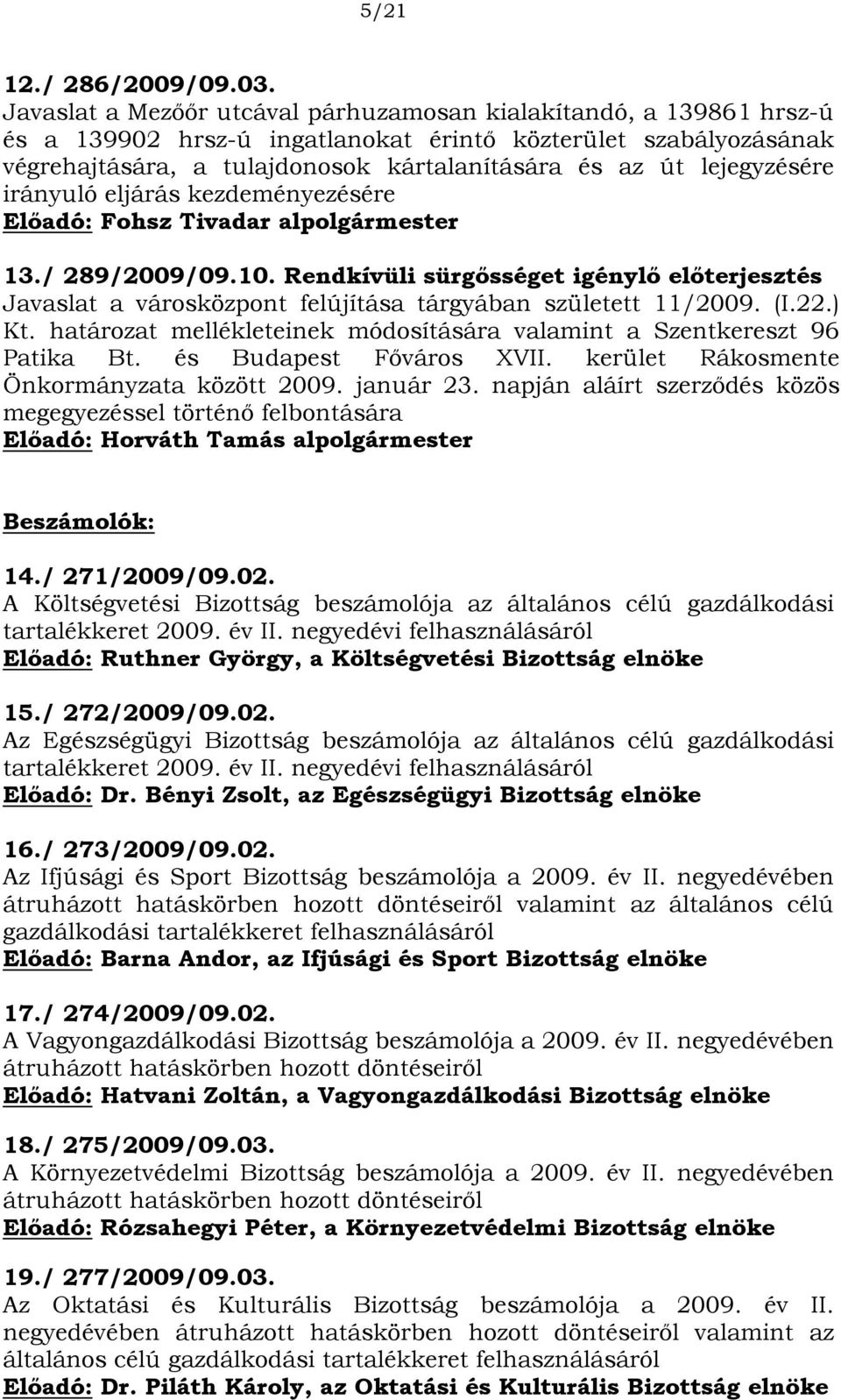 lejegyzésére irányuló eljárás kezdeményezésére Előadó: Fohsz Tivadar alpolgármester 13./ 289/2009/09.10.
