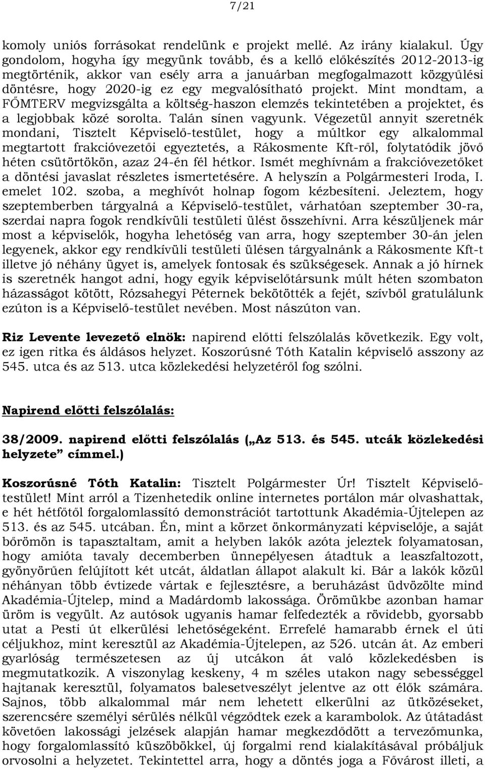 projekt. Mint mondtam, a FŐMTERV megvizsgálta a költség-haszon elemzés tekintetében a projektet, és a legjobbak közé sorolta. Talán sínen vagyunk.