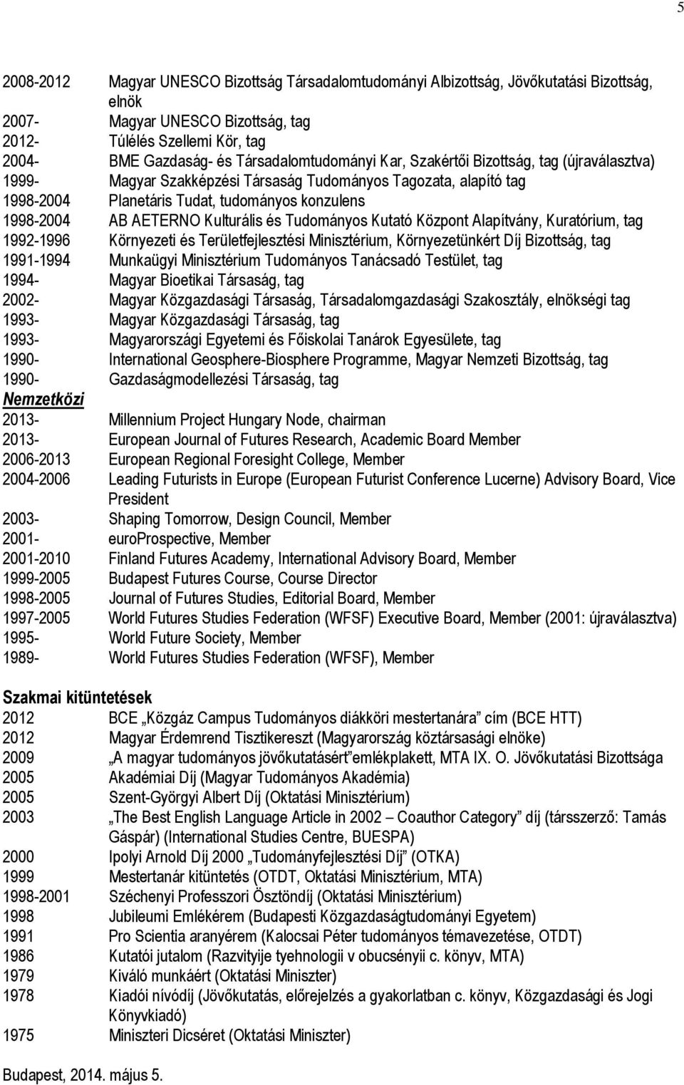 AETERNO Kulturális és Tudományos Kutató Központ Alapítvány, Kuratórium, tag 1992-1996 Környezeti és Területfejlesztési Minisztérium, Környezetünkért Díj Bizottság, tag 1991-1994 Munkaügyi