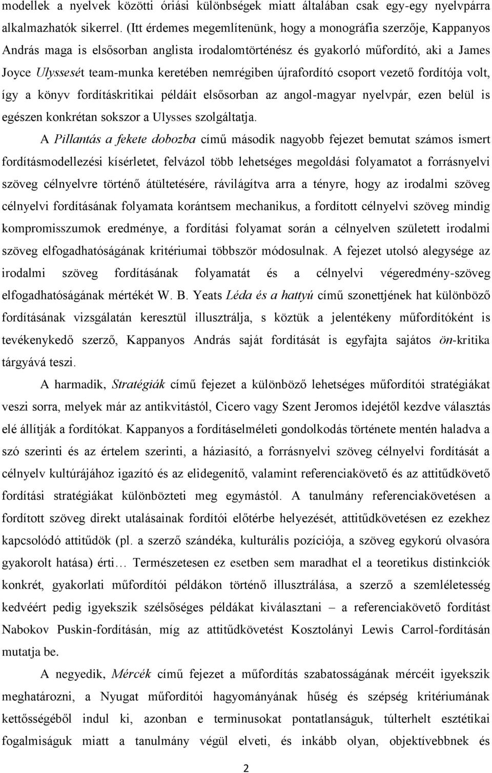 nemrégiben újrafordító csoport vezető fordítója volt, így a könyv fordításkritikai példáit elsősorban az angol-magyar nyelvpár, ezen belül is egészen konkrétan sokszor a Ulysses szolgáltatja.
