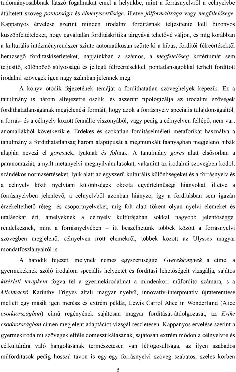 intézményrendszer szinte automatikusan szűrte ki a hibás, fordítói félreértésektől hemzsegő fordításkísérleteket, napjainkban a számos, a megfelelőség kritériumát sem teljesítő, különböző súlyosságú
