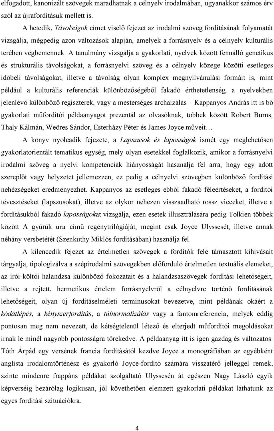 A tanulmány vizsgálja a gyakorlati, nyelvek között fennálló genetikus és strukturális távolságokat, a forrásnyelvi szöveg és a célnyelv közege közötti esetleges időbeli távolságokat, illetve a