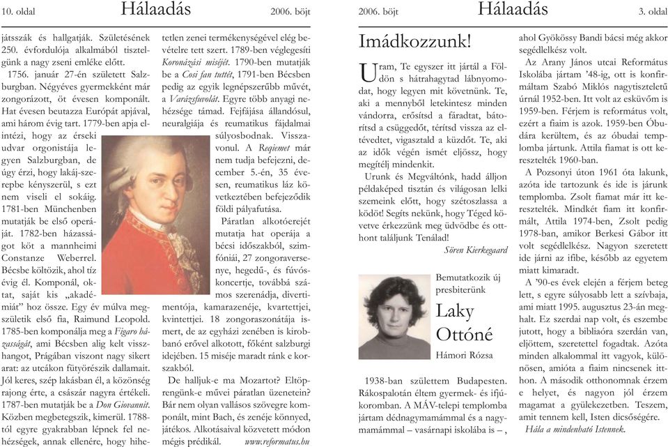 1779-ben apja elintézi, hogy az érseki udvar orgonistája legyen Salzburgban, de úgy érzi, hogy lakáj-szerepbe kényszerül, s ezt nem viseli el sokáig. 1781-ben Münchenben mutatják be első operáját.