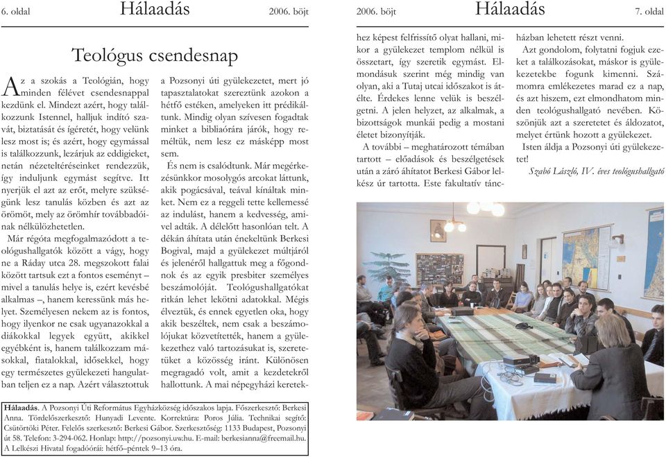 nézeteltéréseinket rendezzük, így induljunk egymást segítve. Itt nyerjük el azt az erőt, melyre szükségünk lesz tanulás közben és azt az örömöt, mely az örömhír továbbadóinak nélkülözhetetlen.