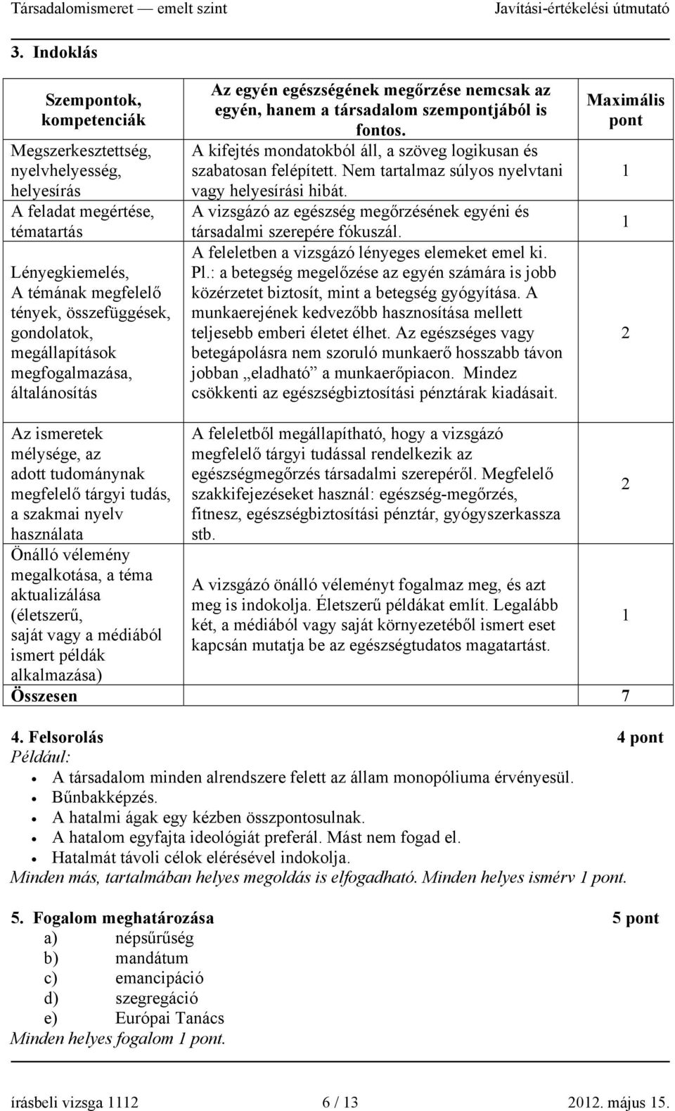 A vizsgázó az egészség megőrzésének egyéni és társadalmi szerepére fókuszál. A feleletben a vizsgázó lényeges elemeket emel ki. Pl.