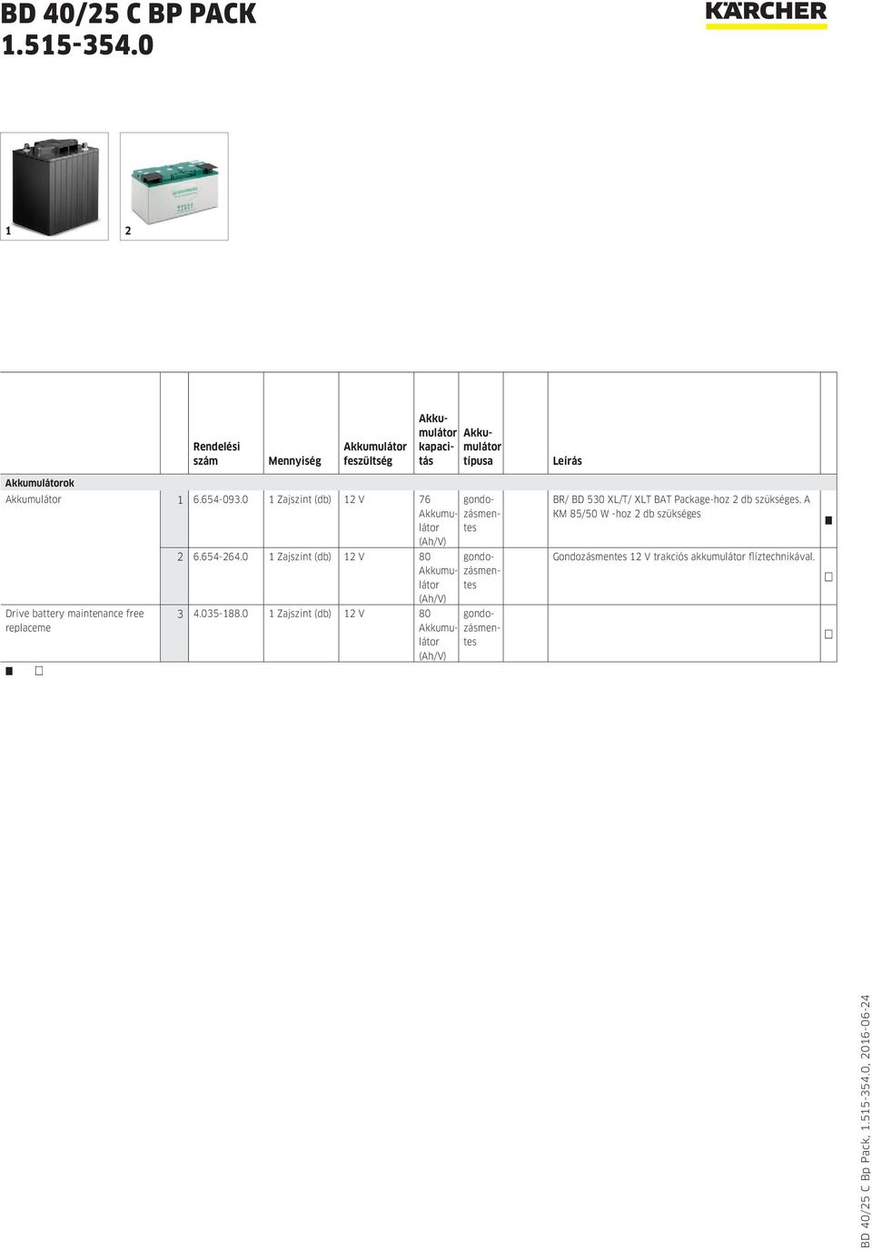 0 1 Zajszint 12 V 80 gondo- Akkumulátotezásmen- (Ah/V) Drive battery maintenance free replaceme 3 4.035-188.