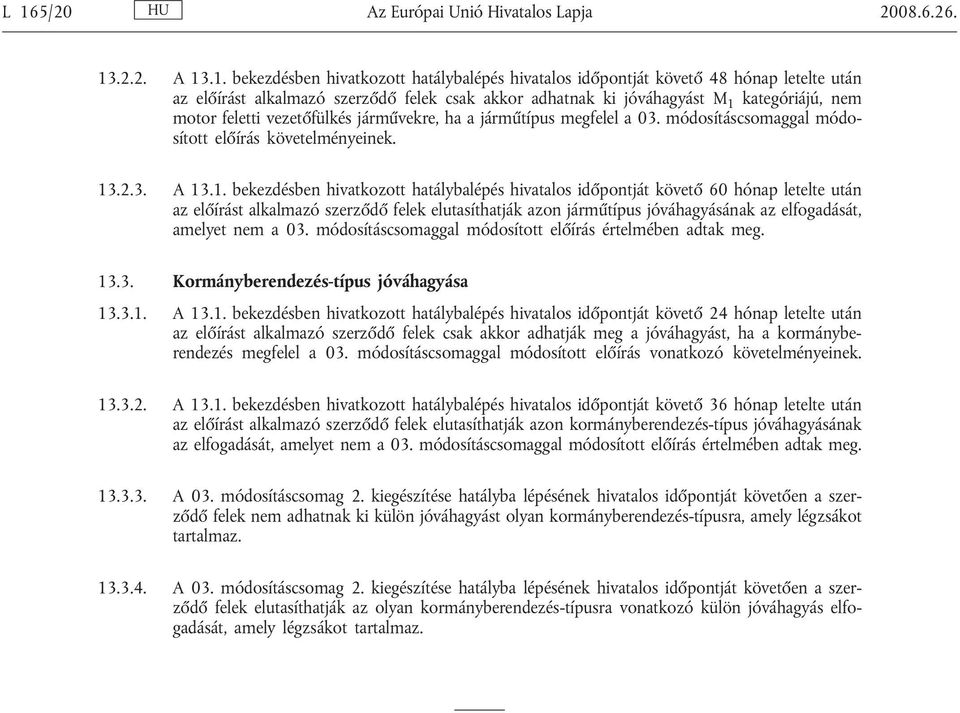 kategóriájú, nem motor feletti vezetőfülkés járművekre, ha a járműtípus megfelel a 03. módosításcsomaggal módosított előírás követelményeinek. 13