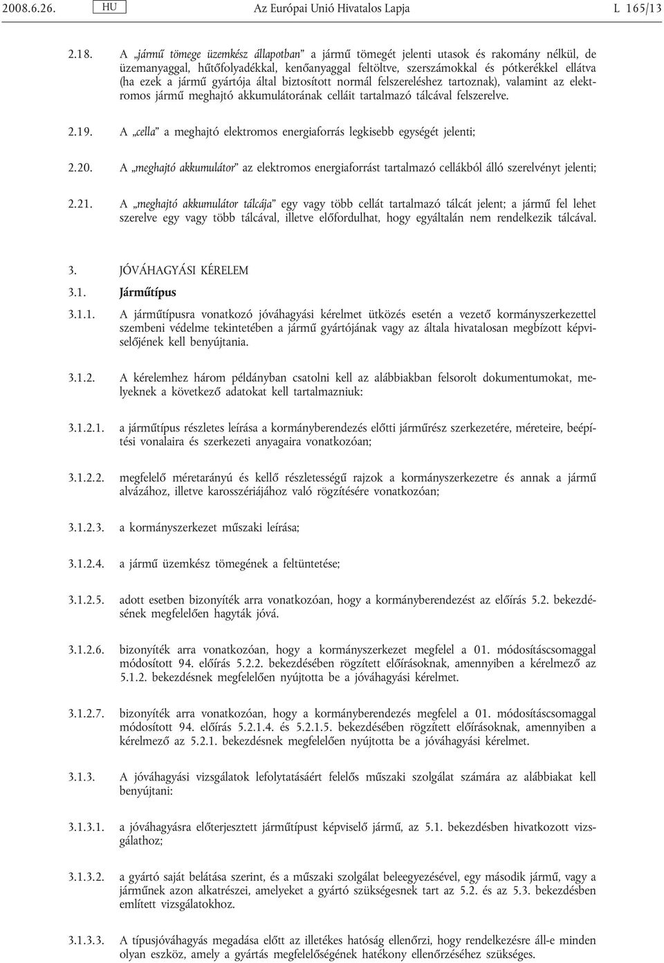 gyártója által biztosított normál felszereléshez tartoznak), valamint az elektromos jármű meghajtó akkumulátorának celláit tartalmazó tálcával felszerelve. 2.19.