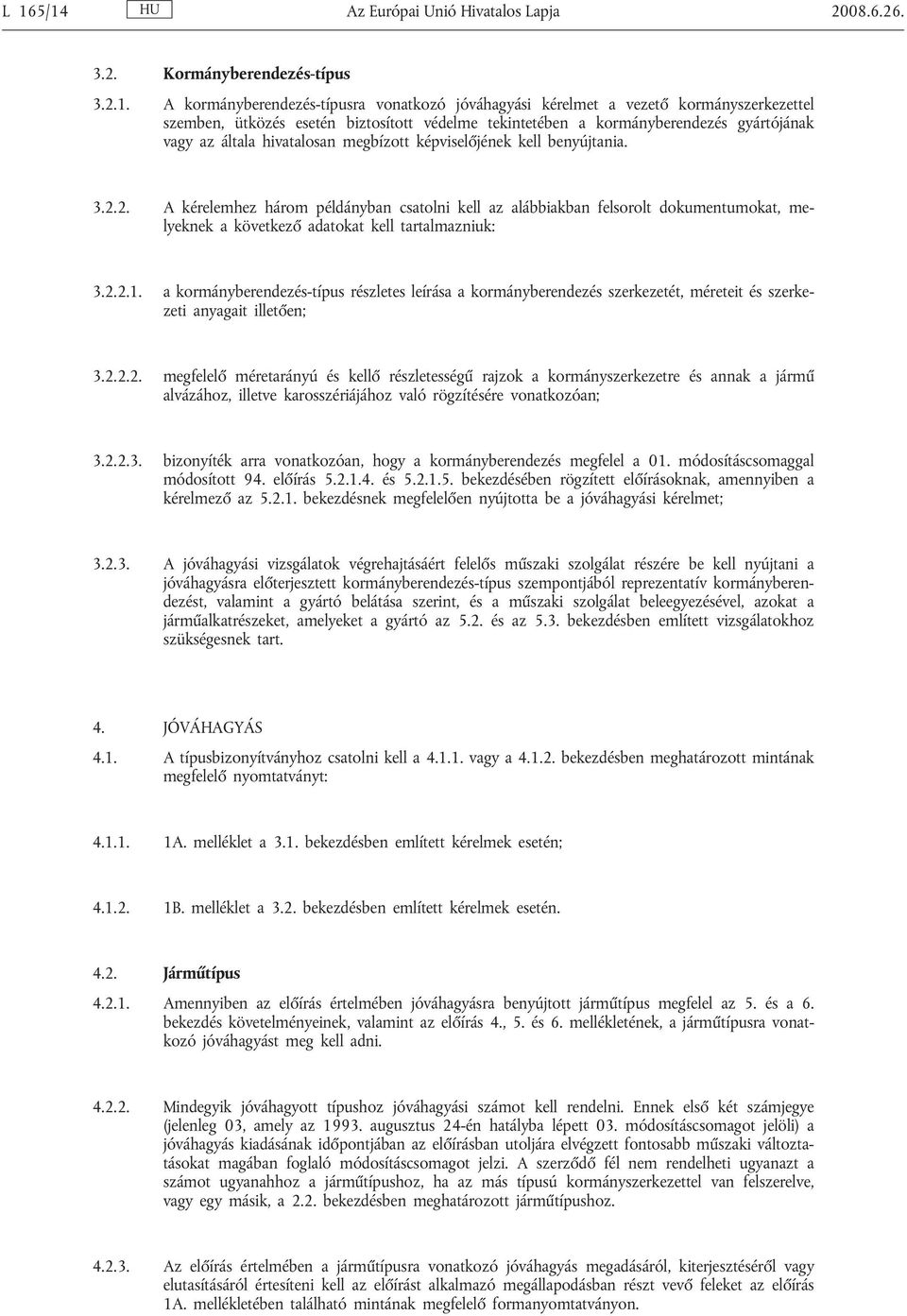 2. A kérelemhez három példányban csatolni kell az alábbiakban felsorolt dokumentumokat, melyeknek a következő adatokat kell tartalmazniuk: 3.2.2.1.