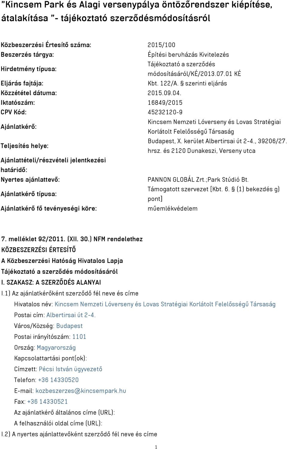 Iktatószám: 16849/2015 CPV Kód: 45232120-9 Ajánlatkérő: Kincsem Nemzeti Lóverseny és Lovas Stratégiai Korlátolt Felelősségű Társaság Teljesítés helye: Budapest, X. kerület Albertirsai út 2-4.