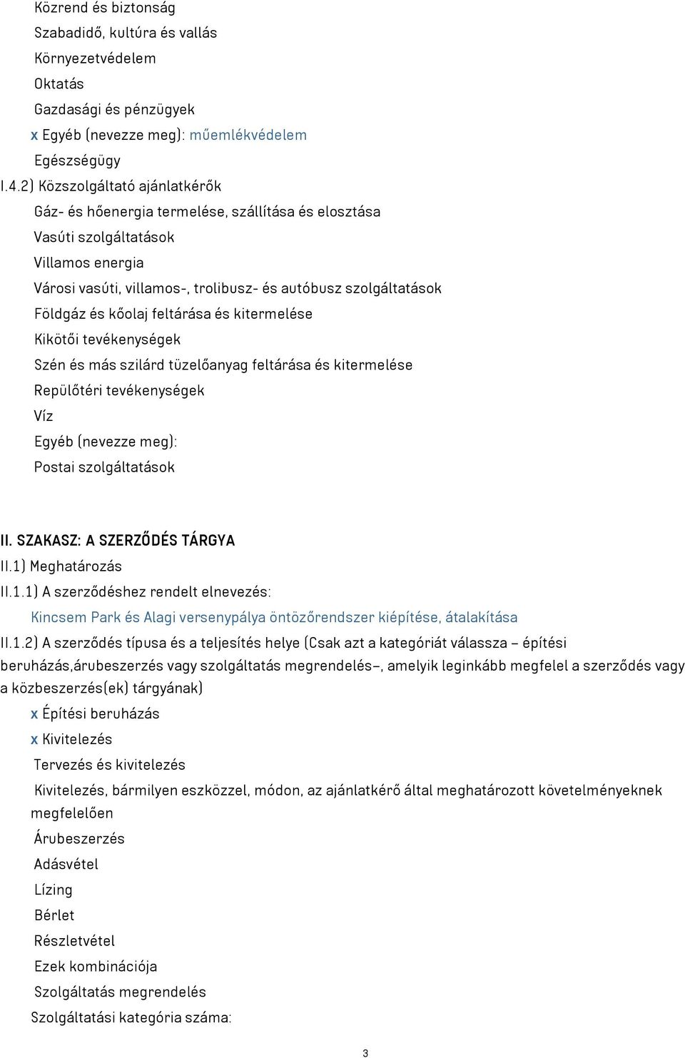 kőolaj feltárása és kitermelése Kikötői tevékenységek Szén és más szilárd tüzelőanyag feltárása és kitermelése Repülőtéri tevékenységek Víz Egyéb (nevezze meg): Postai szolgáltatások II.