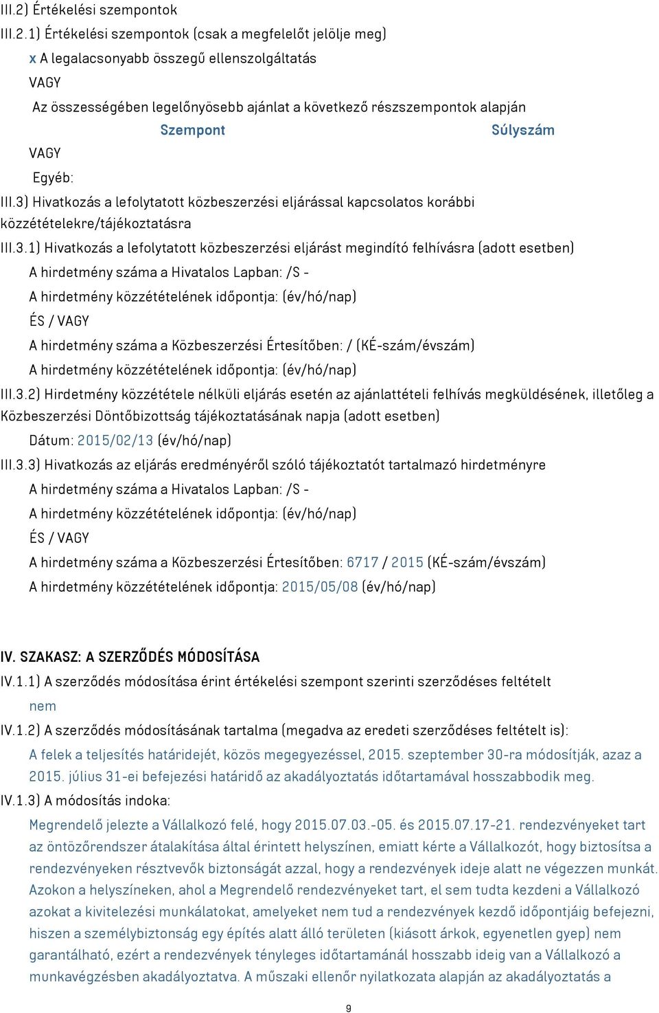 1) Értékelési szempontok (csak a megfelelőt jelölje meg) x A legalacsonyabb összegű ellenszolgáltatás VAGY Az összességében legelőnyösebb ajánlat a következő részszempontok alapján Szempont Súlyszám