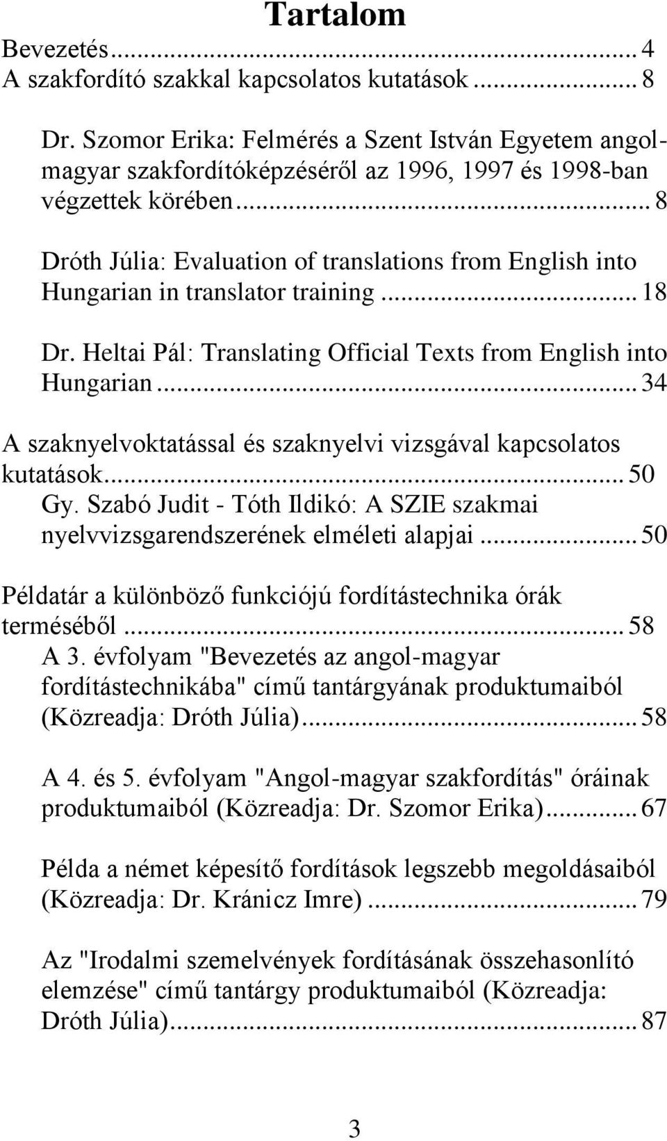 .. 8 Dróth Júlia: Evaluation of translations from English into Hungarian in translator training... 18 Dr. Heltai Pál: Translating Official Texts from English into Hungarian.