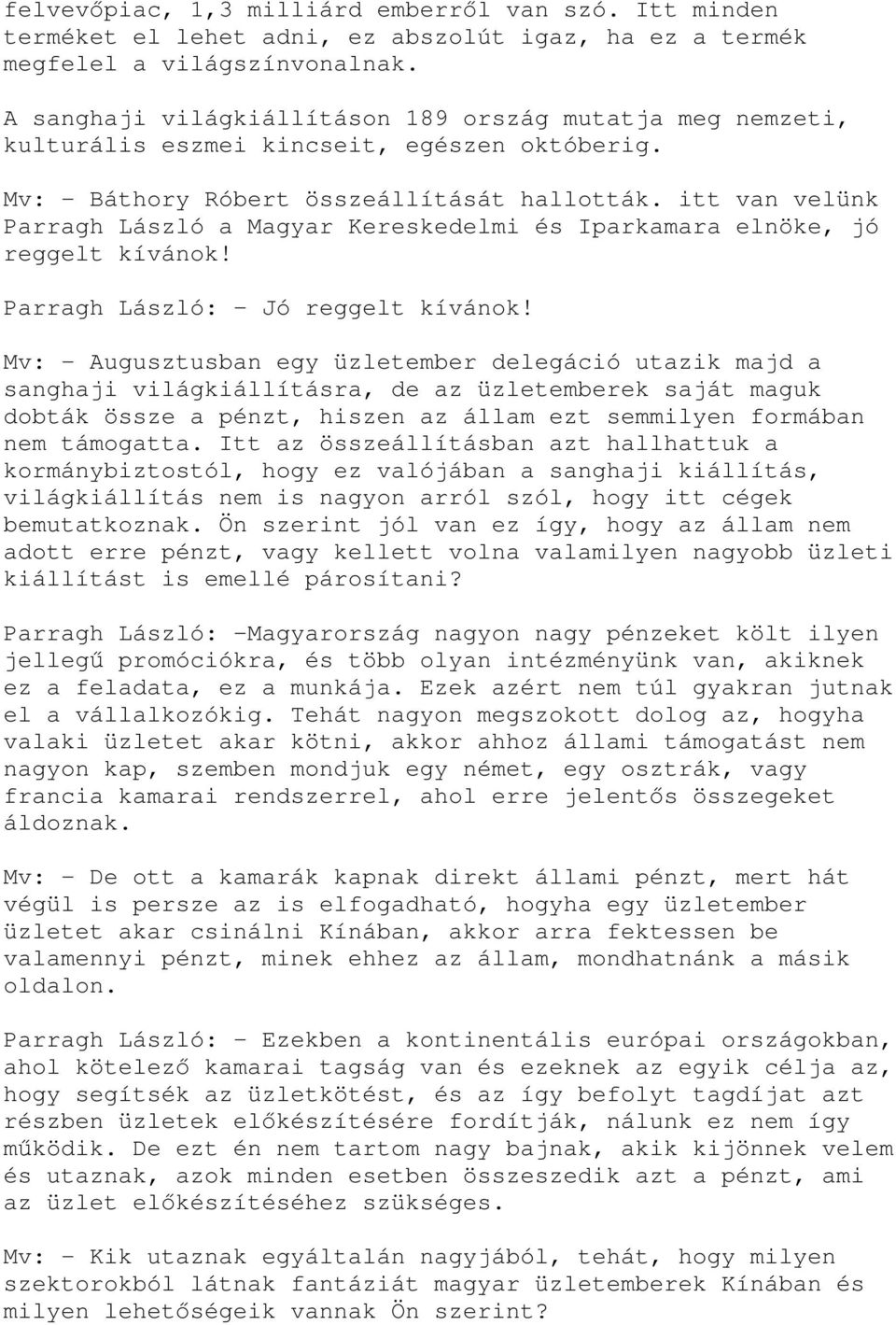 itt van velünk Parragh László a Magyar Kereskedelmi és Iparkamara elnöke, jó reggelt kívánok! Parragh László: - Jó reggelt kívánok!