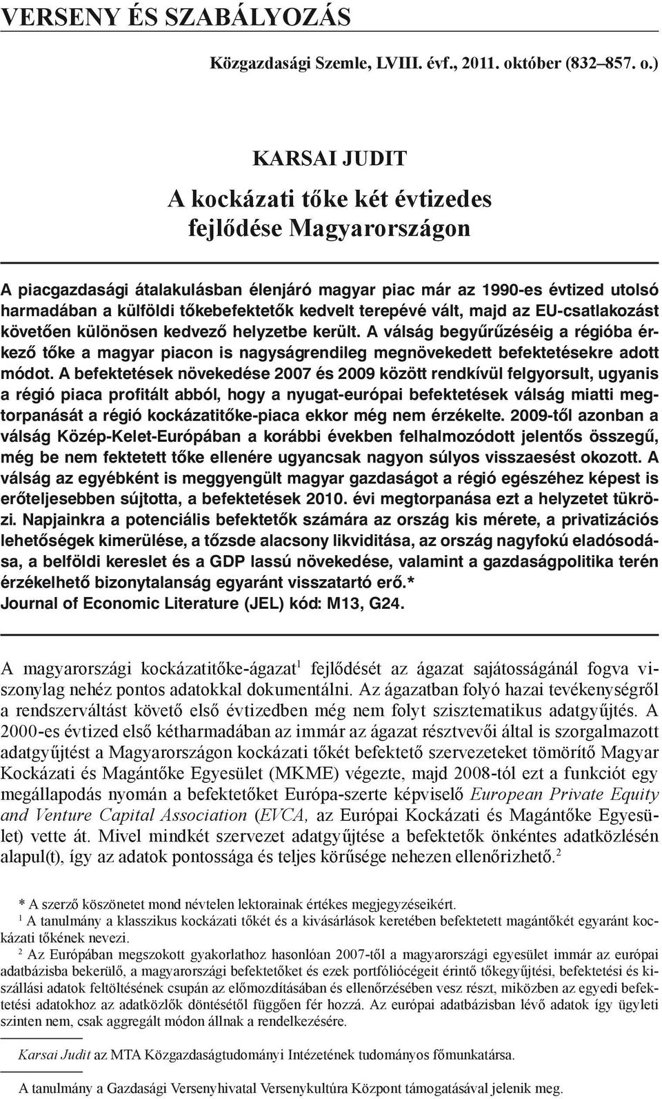 ) Karsai Judit A kockázati tőke két évtizedes fejlődése Magyarországon A piacgazdasági átalakulásban élenjáró magyar piac már az 199-es évtized utolsó harmadában a külföldi tőkebefektetők kedvelt