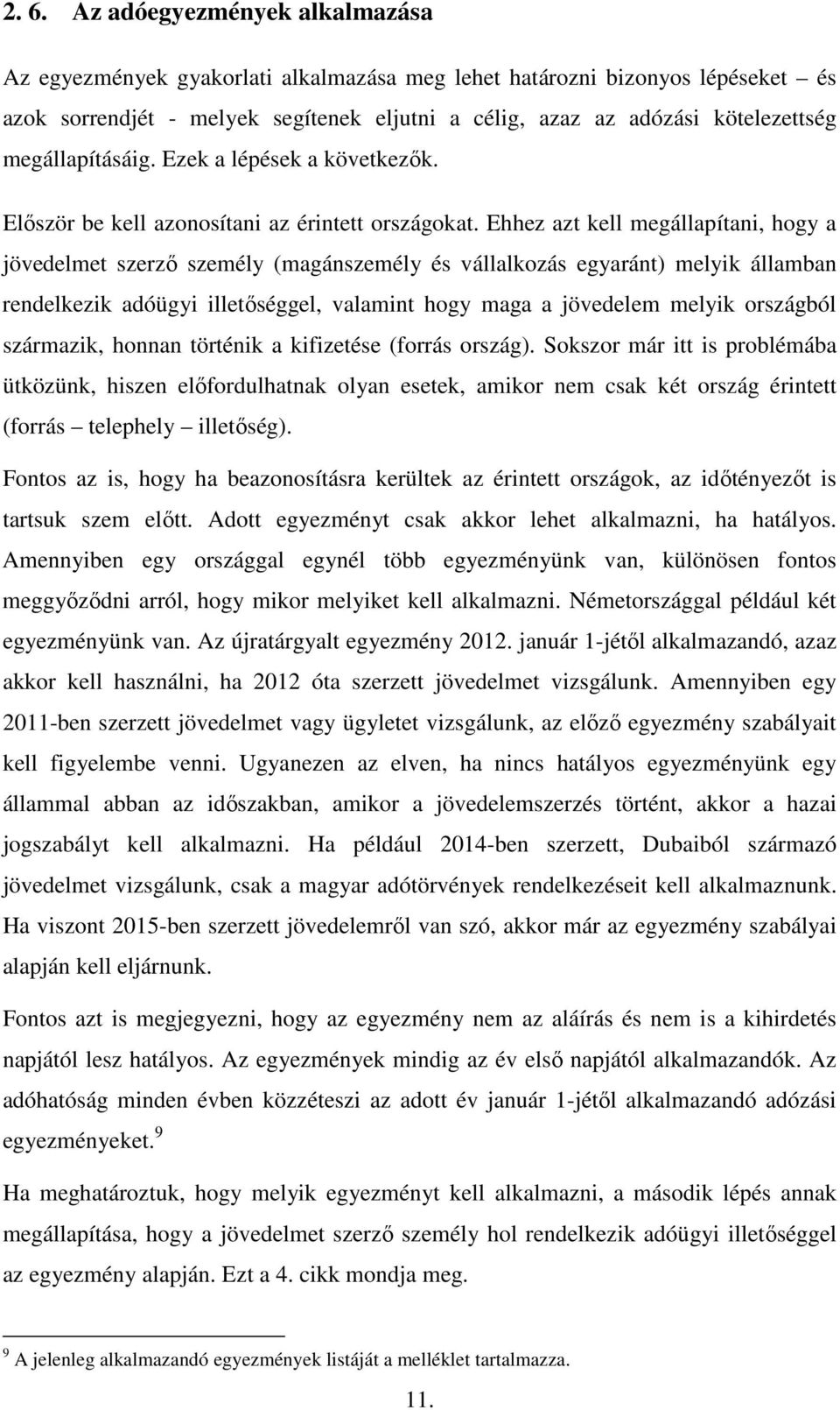 Ehhez azt kell megállapítani, hogy a jövedelmet szerző személy (magánszemély és vállalkozás egyaránt) melyik államban rendelkezik adóügyi illetőséggel, valamint hogy maga a jövedelem melyik országból