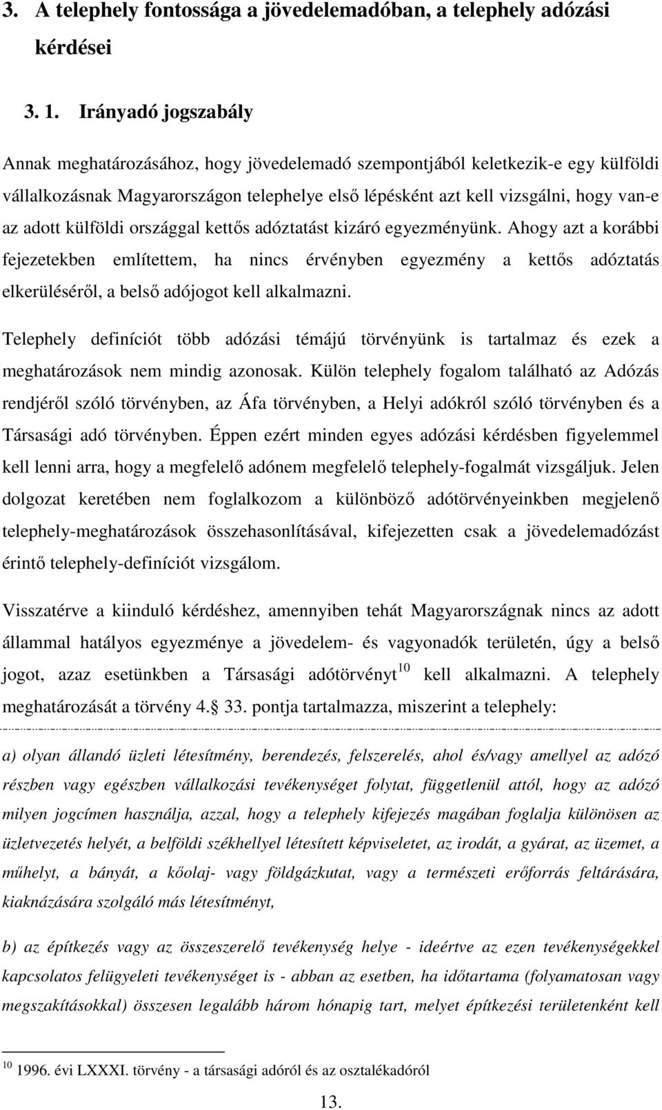 külföldi országgal kettős adóztatást kizáró egyezményünk. Ahogy azt a korábbi fejezetekben említettem, ha nincs érvényben egyezmény a kettős adóztatás elkerüléséről, a belső adójogot kell alkalmazni.