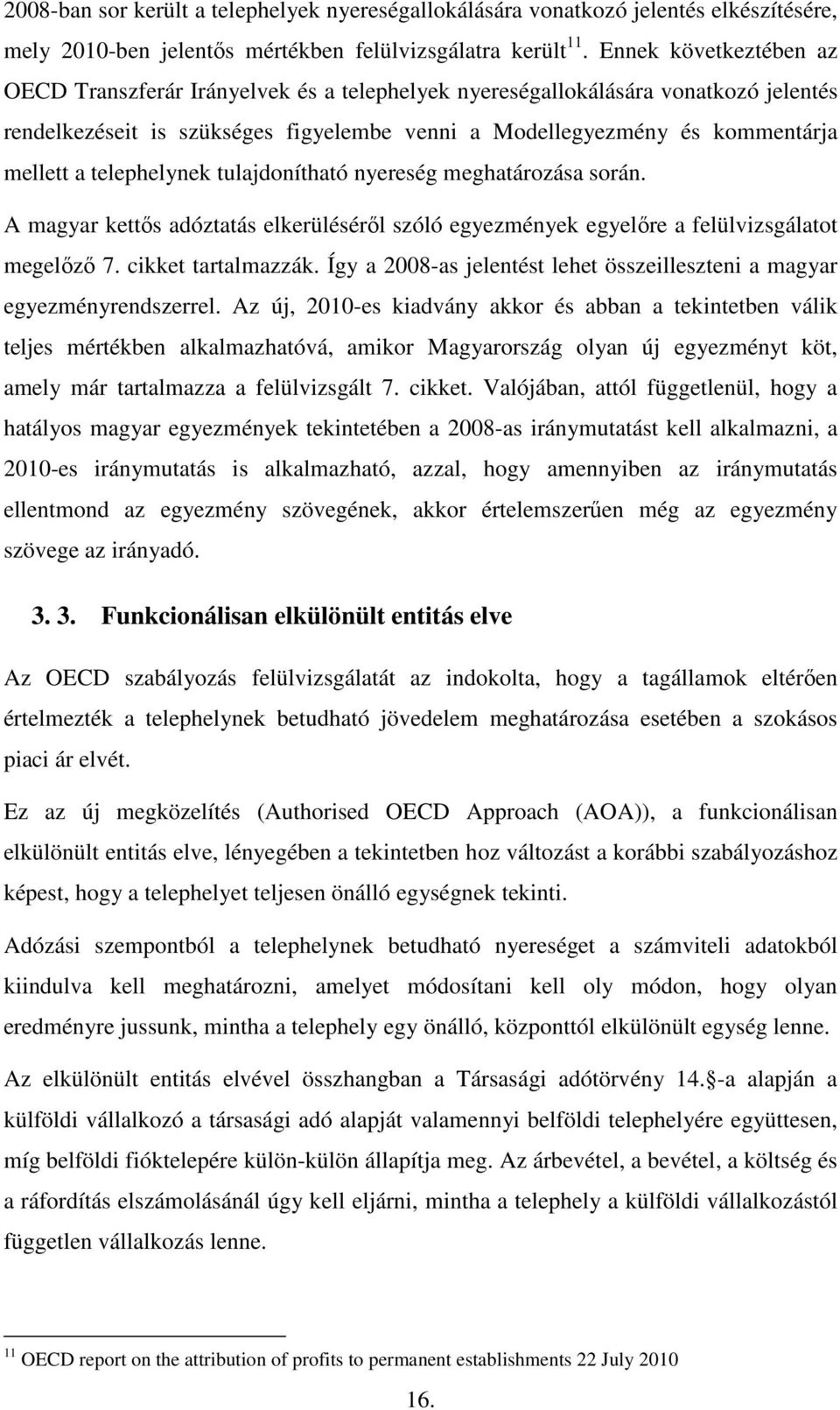 telephelynek tulajdonítható nyereség meghatározása során. A magyar kettős adóztatás elkerüléséről szóló egyezmények egyelőre a felülvizsgálatot megelőző 7. cikket tartalmazzák.