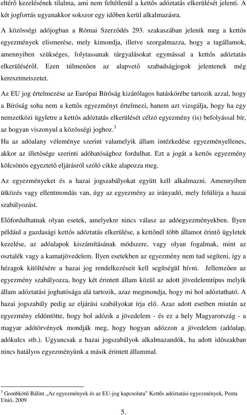 elkerüléséről. Ezen túlmenően az alapvető szabadságjogok jelentenek még keresztmetszetet.