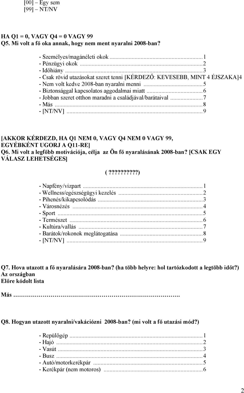 ..6 - Jobban szeret otthon maradni a családjával/barátaival...7 - Más...8 [AKKOR KÉRDEZD, HA Q1 NEM 0, VAGY Q4 NEM 0 VAGY 99, EGYÉBKÉNT UGORJ A Q11-RE] Q6.