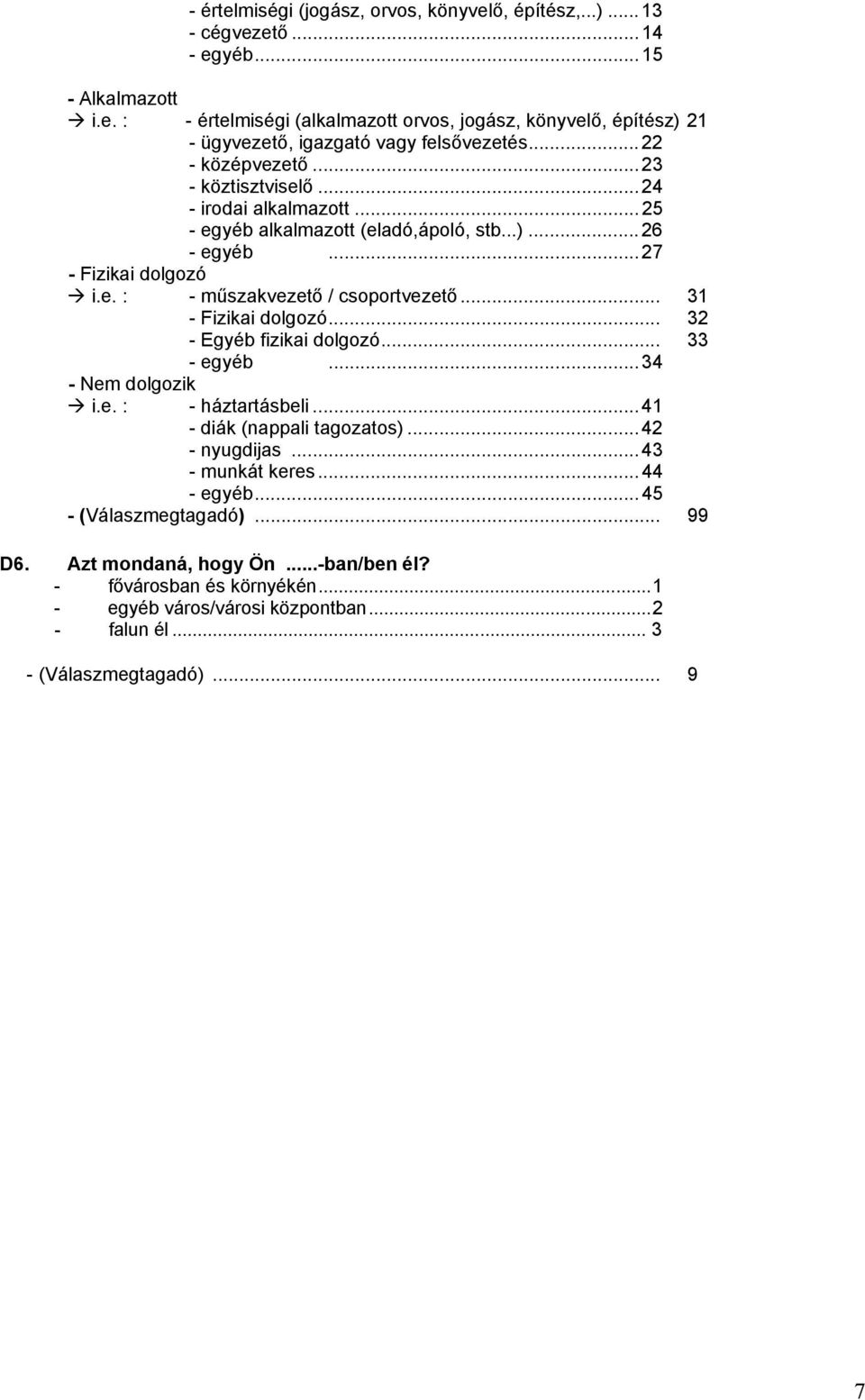 .. 31 - Fizikai dolgozó... 32 - Egyéb fizikai dolgozó... 33 - egyéb...34 - Nem dolgozik i.e. : - háztartásbeli...41 - diák (nappali tagozatos)...42 - nyugdijas...43 - munkát keres...44 - egyéb.