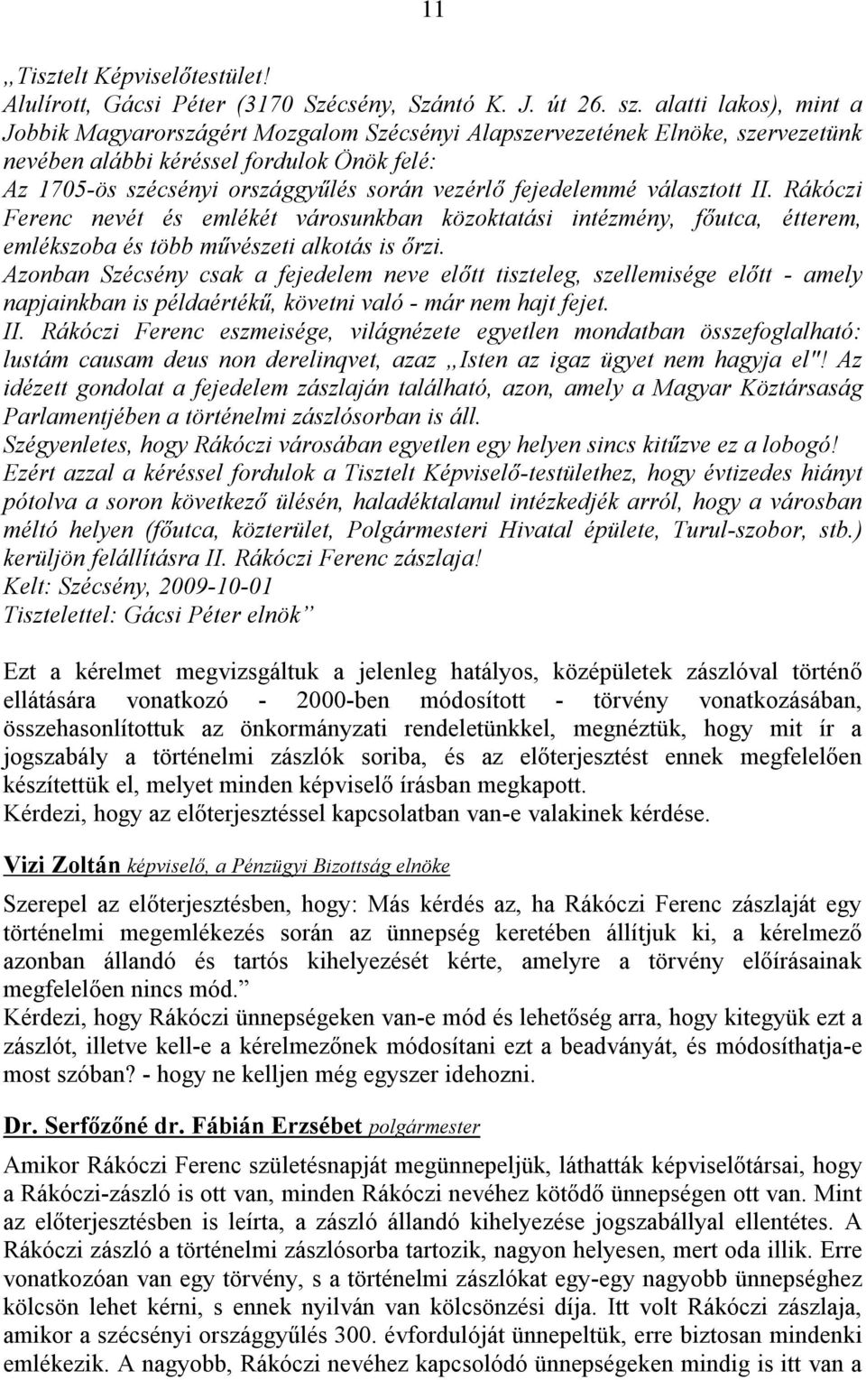 fejedelemmé választott II. Rákóczi Ferenc nevét és emlékét városunkban közoktatási intézmény, főutca, étterem, emlékszoba és több művészeti alkotás is őrzi.