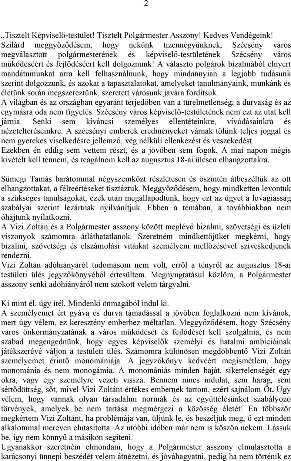 A választó polgárok bizalmából elnyert mandátumunkat arra kell felhasználnunk, hogy mindannyian a legjobb tudásunk szerint dolgozzunk, és azokat a tapasztalatokat, amelyeket tanulmányaink, munkánk és