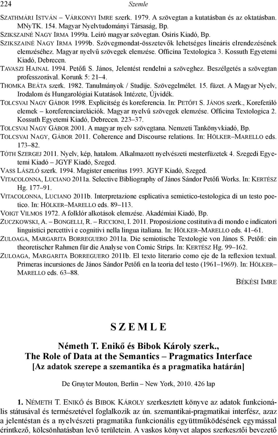 Kossuth Egyetemi Kiadó, Debrecen. Tavaszi Hajnal 1994. Petőfi S. János, Jelentést rendelni a szöveghez. Beszélgetés a szövegtan professzorával. Korunk 5: 21 4. Thomka Beáta szerk. 1982.
