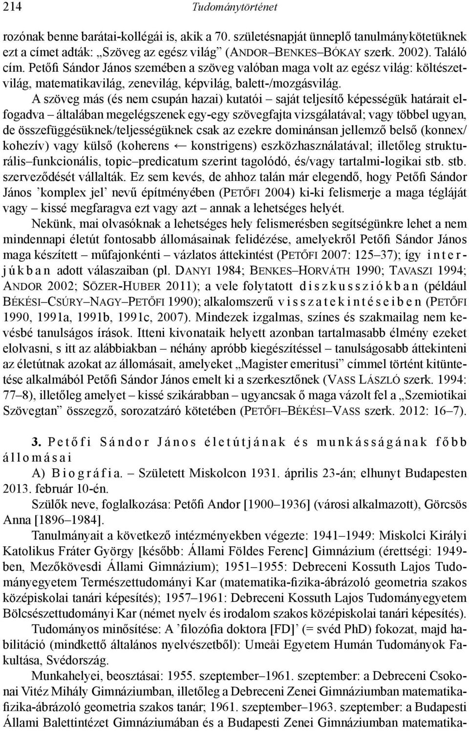 A szöveg más (és nem csupán hazai) kutatói saját teljesítő képességük határait elfogadva általában megelégszenek egy-egy szövegfajta vizsgálatával; vagy többel ugyan, de